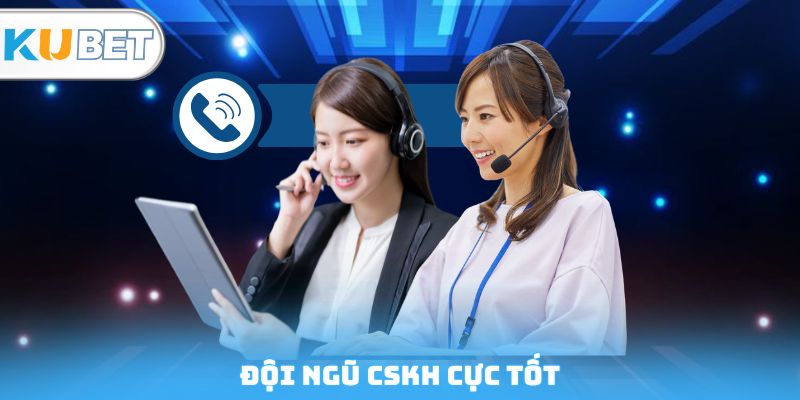 Đội ngũ CSKH cực tốt