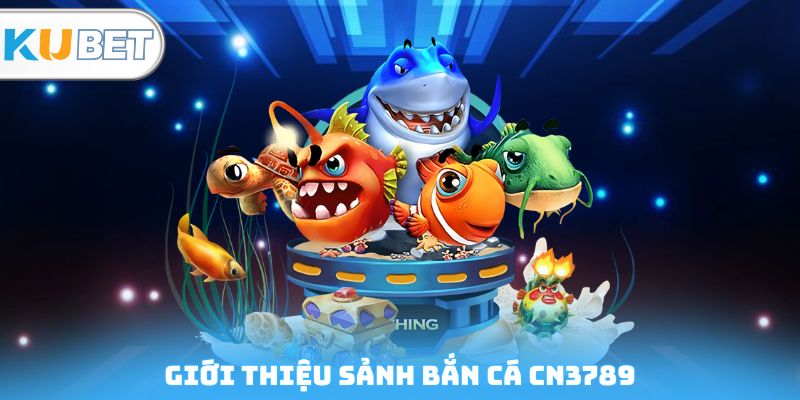 Giới thiệu sảnh bắn cá CN3789